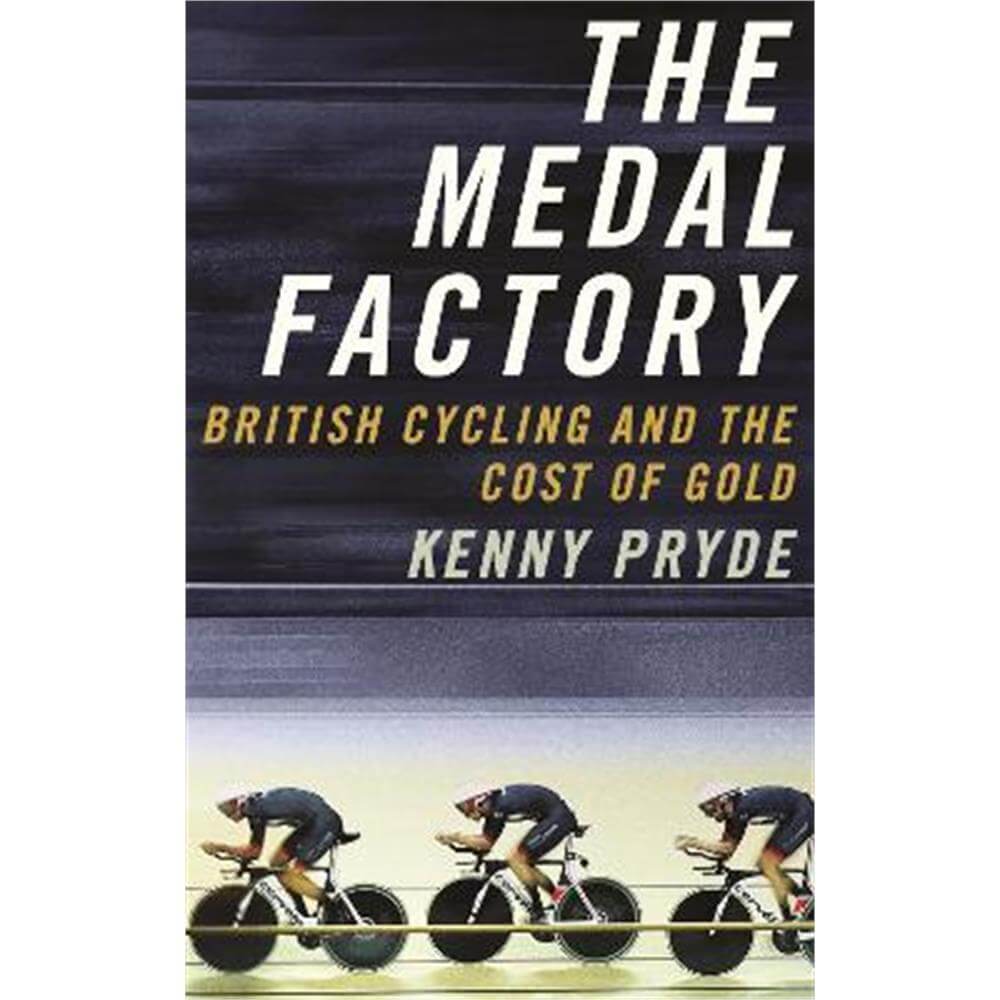The Medal Factory: British Cycling and the Cost of Gold (Paperback) - Kenny Pryde